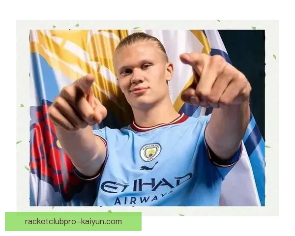 哈兰德持续保持反击核心地位，为球队进攻注入强大动力