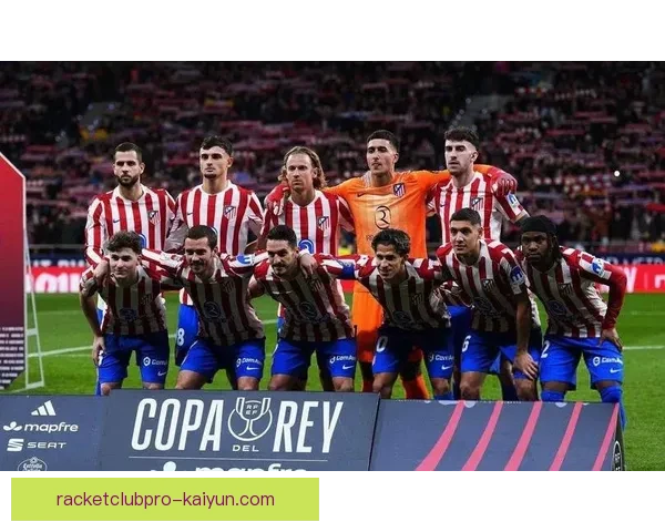 西蒙尼球员管理表现稳健，提升球队整体竞争力